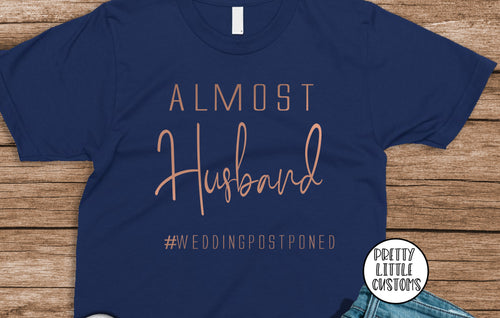 Almost Husband #weddingpostponed commemorative print t-shirt