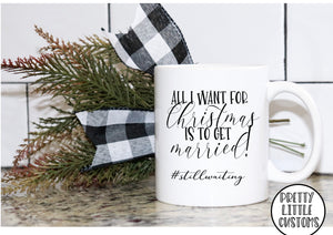 All I want for Christmas is to get married #stillwaiting print mug