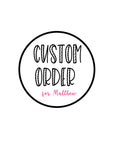 Custom order for Matthew