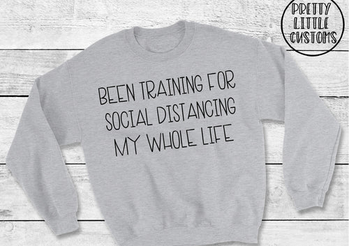 Been training for social distancing my whole life print sweater