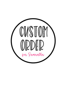 Custom order for Samantha