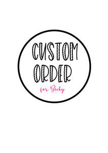 Custom order for Becky