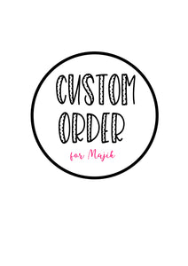 Custom order for Majik